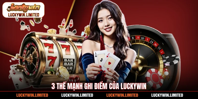 3 Thế mạnh ghi điểm của Luckywin
