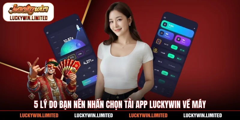 5 lý do bạn nên nhấn chọn tải app Luckywin về máy