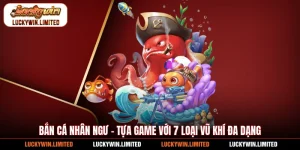 Bắn Cá Nhân Ngư - Tựa Game Với 7 Loại Vũ Khí Đa Dạng