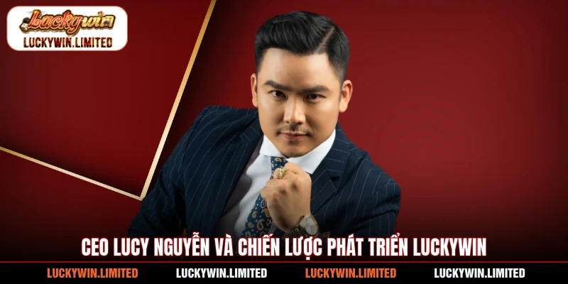 CEO Lucy Nguyễn và chiến lược phát triển Luckywin