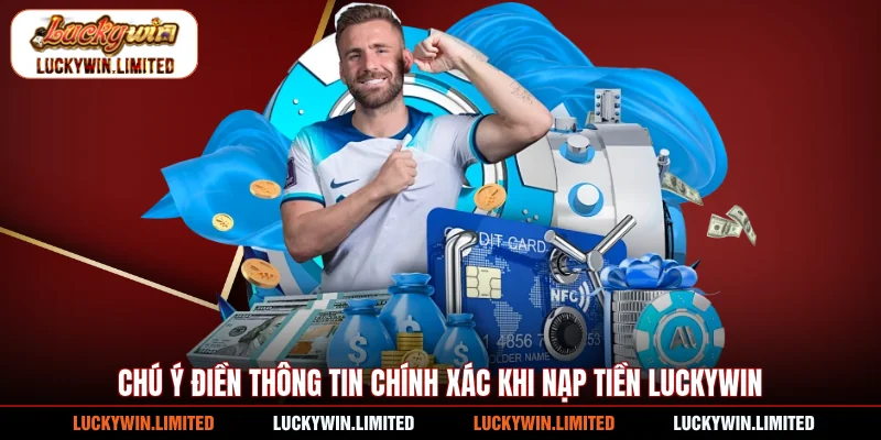 Chú ý điền thông tin chính xác khi nạp tiền Luckywin