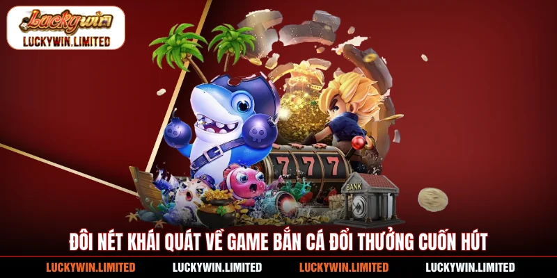 Đôi nét khái quát về game bắn cá đổi thưởng cuốn hút