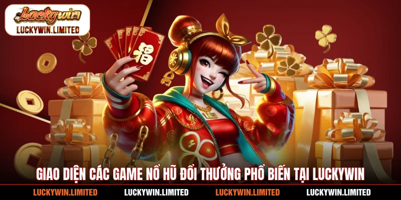 Giao diện các game nổ hũ đổi thưởng phổ biến tại Luckywin