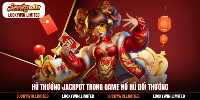 Hũ thưởng jackpot trong game nổ hũ đổi thưởng