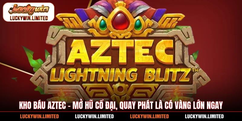 Kho Báu Aztec - Mở Hũ Cổ Đại, Quay Phát Là Có Vàng Lớn Ngay