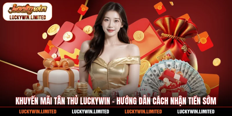 Khuyến Mãi Tân Thủ Luckywin - Hướng Dẫn Cách Nhận Tiền Sớm