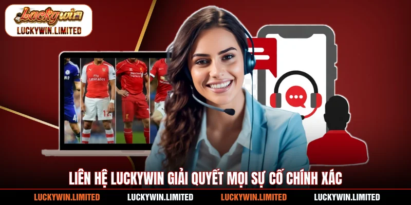 Liên hệ Luckywin giải quyết mọi sự cố chính xác
