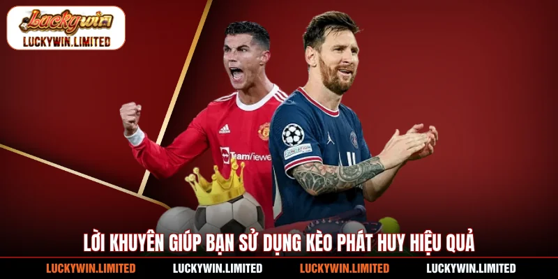Lời khuyên giúp bạn sử dụng kèo phát huy hiệu quả
