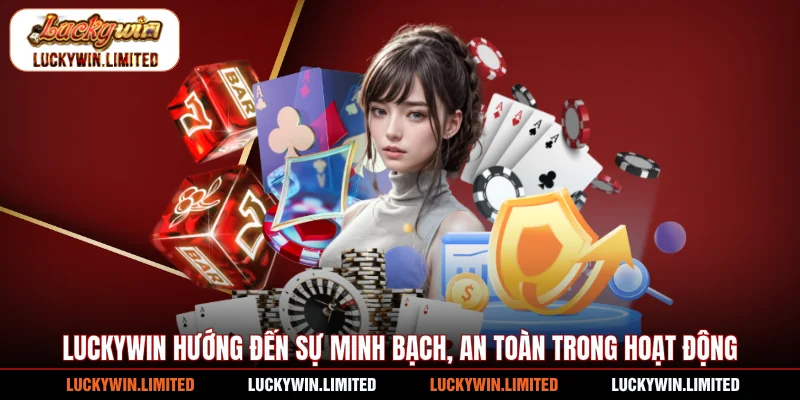 Luckywin hướng đến sự minh bạch, an toàn trong hoạt động