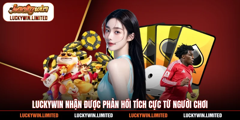 Luckywin nhận được phản hồi tích cực từ người chơi