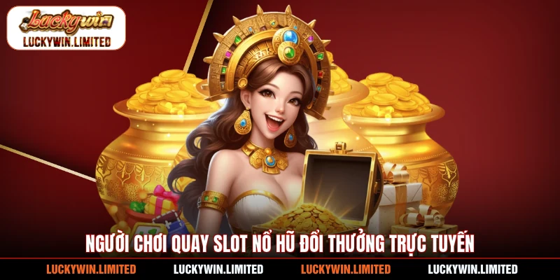 Người chơi quay slot nổ hũ đổi thưởng trực tuyến