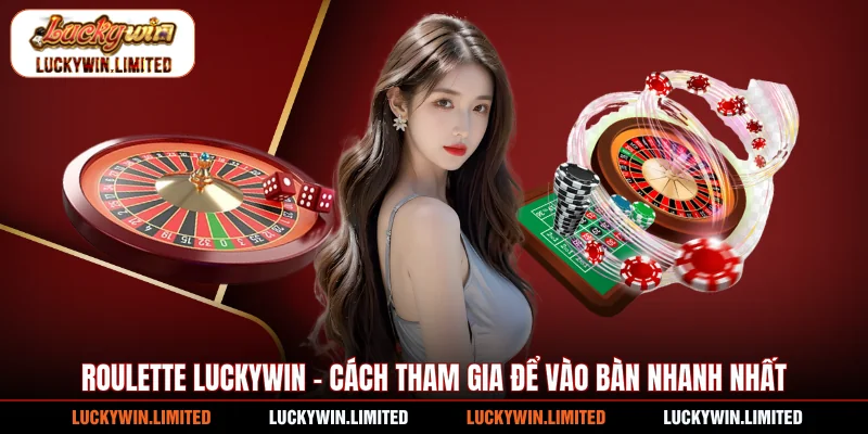 Roulette Luckywin - Cách Tham Gia Để Vào Bàn Nhanh Nhất