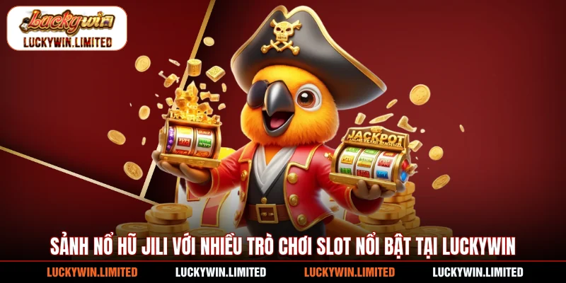 Sảnh nổ hũ Jili với nhiều trò chơi slot nổi bật tại Luckywin