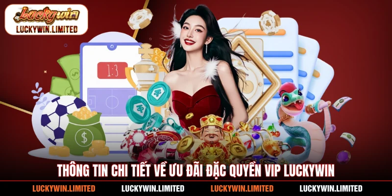 Thông tin chi tiết về ưu đãi đặc quyền VIP Luckywin