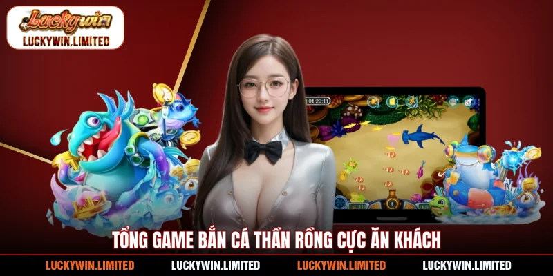 Tổng game bắn cá Thần Rồng cực ăn khách