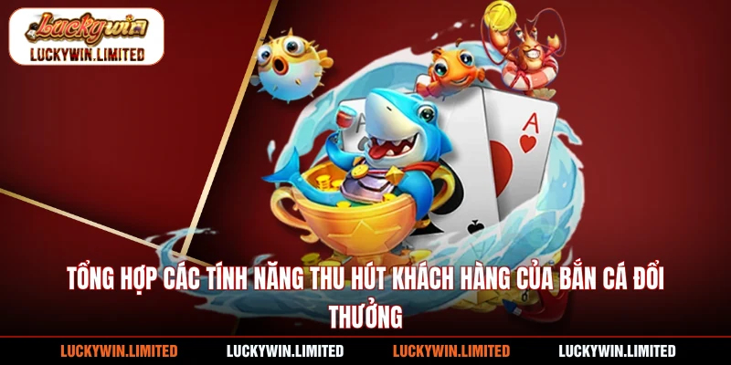 Tổng hợp các tính năng thu hút khách hàng của bắn cá đổi thưởng