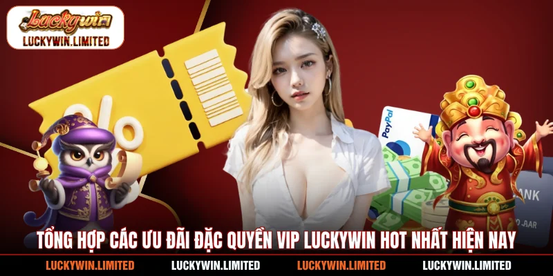 Tổng hợp các ưu đãi đặc quyền VIP Luckywin hot nhất hiện nay